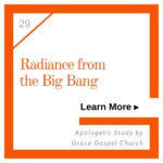 Radiance from the Big Bang. Learn more. Apologetic Study.