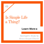 Is Simple Life a Thing? Learn more. Apologetic Study.