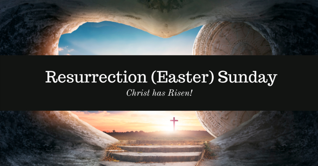 Resurrection (Easter) Sunday. Christ has Risen!